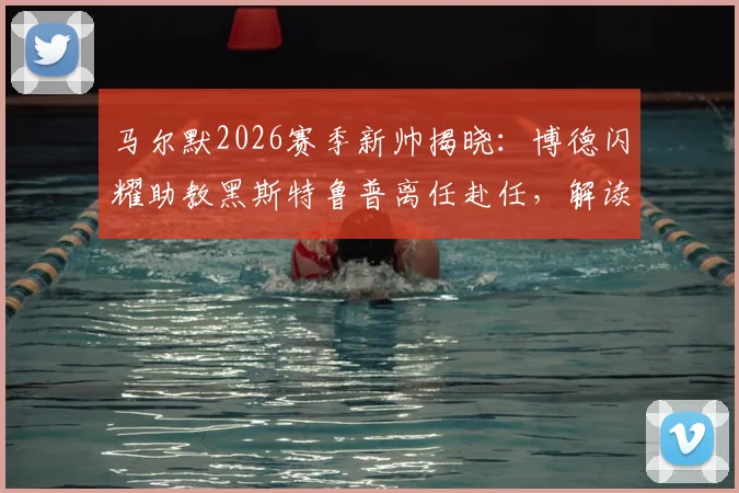 马尔默2026赛季新帅揭晓：博德闪耀助教黑斯特鲁普离任赴任，解读其执教风格与球队变动影响
