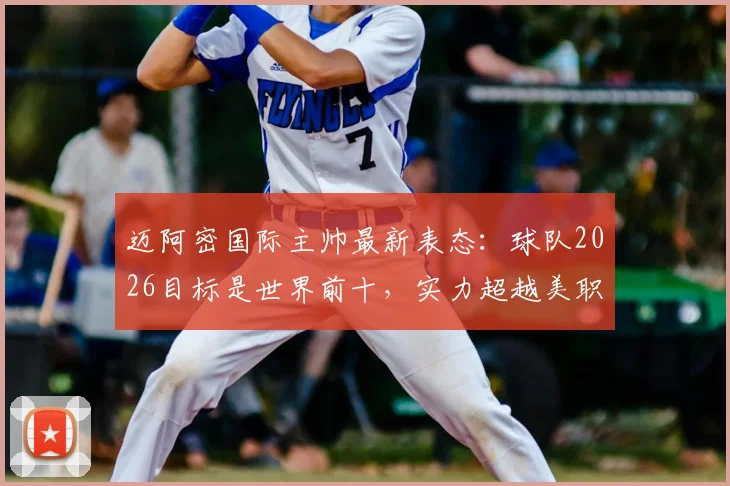 迈阿密国际主帅最新表态：球队2026目标是世界前十，实力超越美职联，这自信有道理吗？