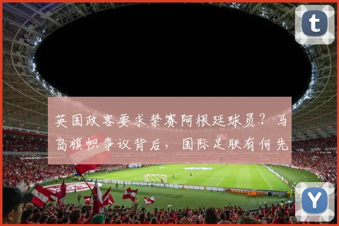 英国政客要求禁赛阿根廷球员？马岛旗帜争议背后，国际足联有何先例与规则